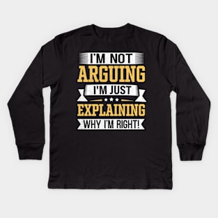 I'm Not Arguing I'm Just Explaining Why I'm Right Kids Long Sleeve T-Shirt